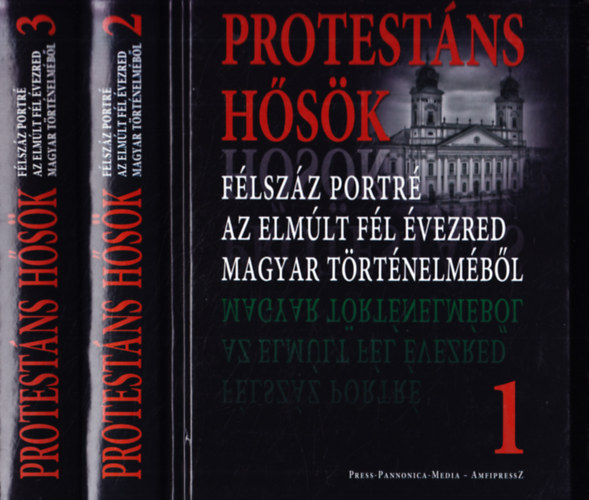 Protest�ns h�s�k I.-III. - F�lsz�z portr� az elm�lt f�l �vezred magyar t�rt�nelm�b�l