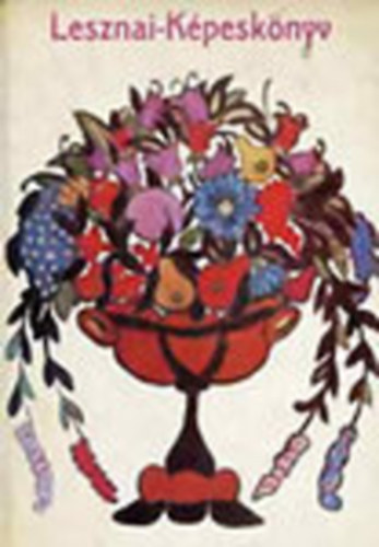 Szerk.: Gergely Tibor; Szabadi Judit; Vezér Erzsébet Gergely Tibor - Lesznai-képeskönyv (Lesznai Anna írásai, képei és hímzései)