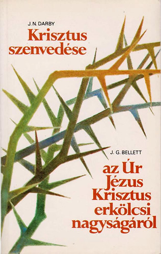 John Gifford Bellett John Nelson Darby - Krisztus szenvedse / Gondolatok az r Jzus erklcsi nagysgrl