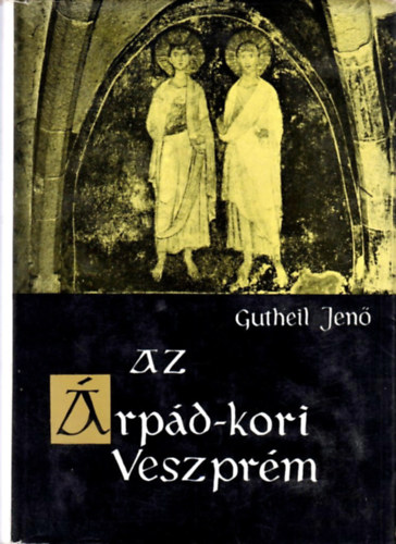 Gutheil Jen - Az rpd-kori Veszprm