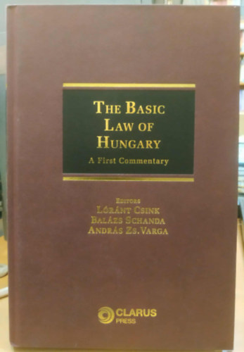 Csink Lrnt - Schanda Balzs - Varga Zs. Andrs  (szerk.) - The Basic Law of Hungary - A First Commentary