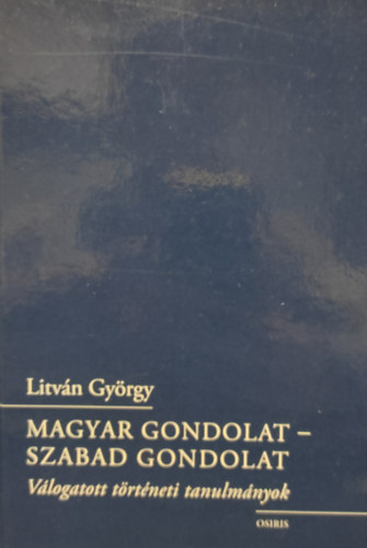 Litván György - Magyar gondolat - szabad gondolat - Válogatott történeti tanulmányok