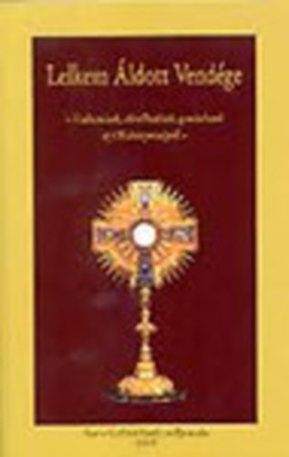 Erdő Zsuzsa (szerk.) - Lelkem áldott vendége - Vallomások, elmélkedések, gondolatok az Oltáriszentségről -