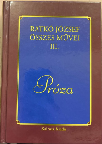 Ratkó József - Ratkó József összes művei III. - Próza