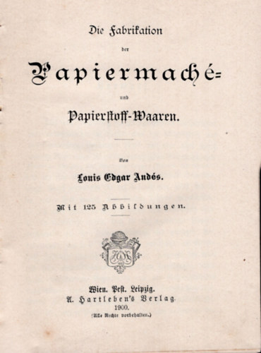 Louis Edgar Andés - Die Fabrikation der Papiermaché und Papierstoff Waaren