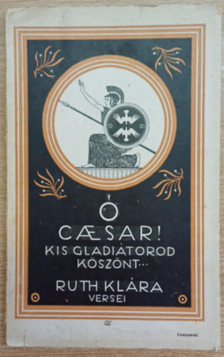 Ruth Klára - Ó Caesar! - Kis gladiátorod köszönt...