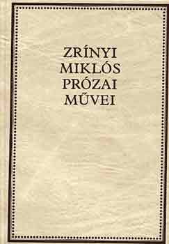 Zr�nyi Mikl�s - Zr�nyi Mikl�s pr�zai m�vei (Zr�nyi-k�nyvt�r I.)