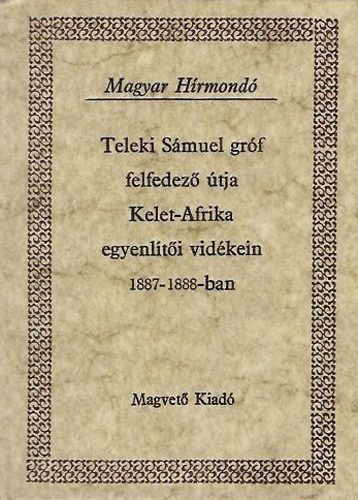 Magyar H�rmond� - Teleki S�muel gr�f felfedez� �tja Kelet-Afrika egyenl�t�i vid�kein 1887-1888-ban (Magyar h�rmond�) I-II.  Nyemsz, vad�sz�let a Baringo-t�n�l, el�k�sz�letek �szaki utunkra