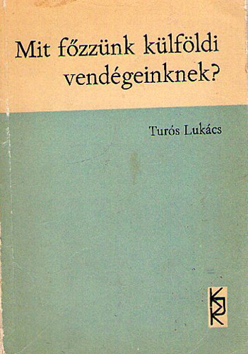 Turós Lukács - Mit főzzünk külföldi vendégeinknek?