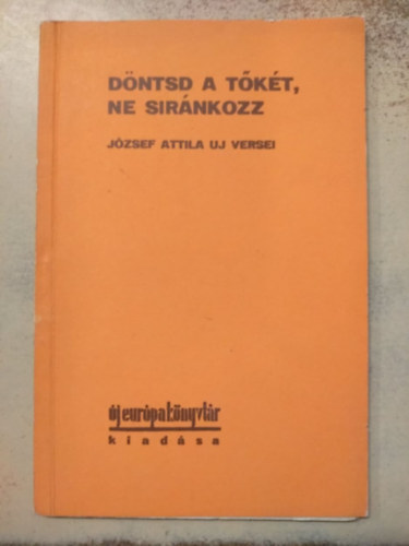 József Attila - Döntsd a tőkét, ne siránkozz
