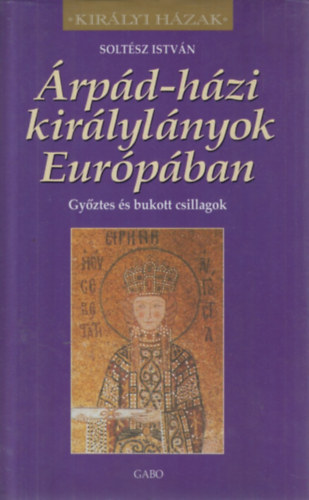 Soltész István - Árpád-házi királylányok Európában