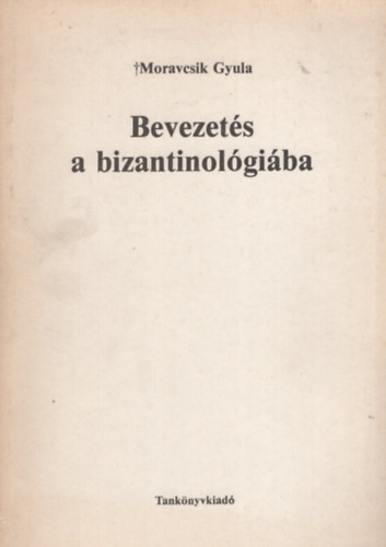 Moravcsik Gyula - Bevezets a bizantolgiba