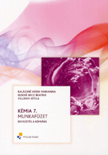 Balzsn Kerek M.; Elekn Becz B.; Villnyi A. - Kmia 7. munkafzet - Bevezets a kmiba