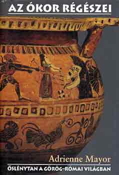 Adrienne Mayor - Az ókor régészei: Őslénytan a görög-római világban