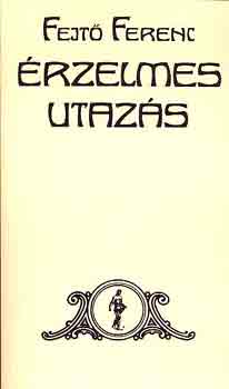 Fejt� Ferenc - �rzelmes utaz�s