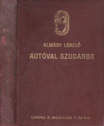 Alm�sy L�szl� - Aut�val Szud�nban - Els� aut�-utaz�s a N�lus ment�n, vad�szatok angol-egyiptomi Szud�nban (A Magyar F�ldrajzi T�rsas�g K�nyvt�ra)