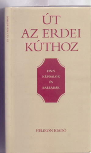 K�pes G�za  (ford.) - �t az erdei k�thoz - Finn n�pdalok �s ballad�k