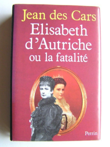 Jean des Cars? - Elisabeth d'Autriche ou la fatalit?