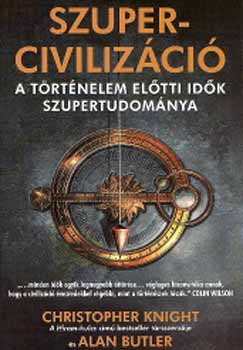 Christopher Knight-Alan Butler - Szupercivilizáció - A történelem előtti idők szupertudománya
