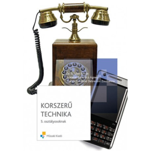 Dr. Schiller István, Szalainé Sinkovics Ágnes Szende Tamásné Debreceni Zsuzsanna - Korszerű technika 5. osztályosoknak