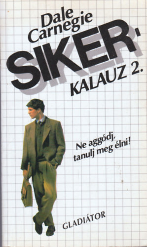 Dale Carnegie - Sikerkalauz 2. Ne aggódj, tanulj meg élni!