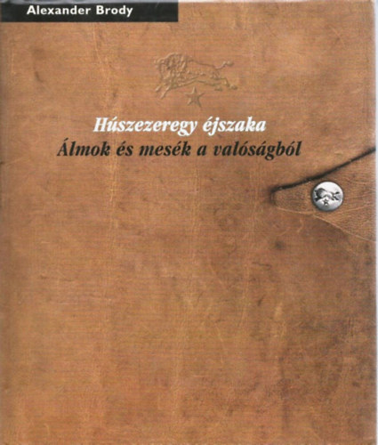 Alexander Brody - H�szezeregy �jszaka - �lmok �s mes�k a val�s�gr�l (Sz�mozott, dedik�lt)