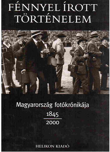Helikon Kiad - Fnnyel rott trtnelem - magyarorszg fotkrnikja 1845-2000