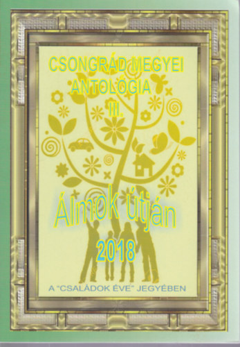 Csongr�d Megyei Antol�gia III. - �lmok �tj�n 2018 (A "csal�dok �ve" jegy�ben)