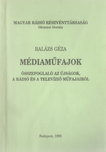 Balázs Géza - Médiaműfajok - Összefoglaló az újságok, a rádió és a televízió műfajairól