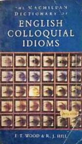 Robert J. Hill T. Frederick Wood - The Macmillan Dictionary of English Colloquial Idioms
