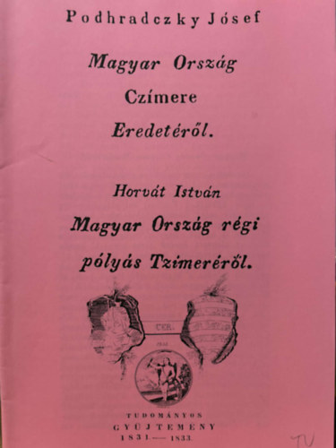 Podhradczky Jósef, Horváth István Podhradczky József - Magyar Ország czímere eredetéről / Magyar Ország pólyás tzímeréről (két mű) különlenyomat