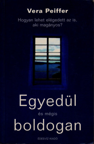 Vera Peiffer - Egyed�l �s m�gis boldogan - Hogyan lehet el�gedett az is, aki mag�nyos?