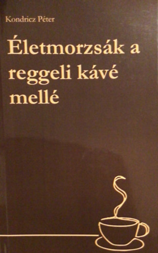 Kondricz P�ter - �letmorzs�k a reggeli k�v� mell�