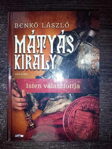 Benk Lszl - Mtys kirly 1. ktet: Isten vlasztottja