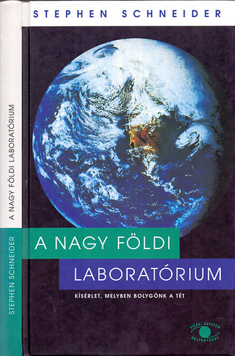 Stephen Schneider - A nagy földi laboratórium (Kísérlet, melyben bolygónk a tét)