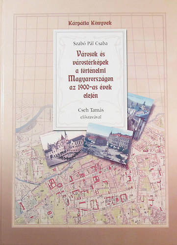 Szab Pl Csaba - Vrosok s vrostrkpek a trtnelmi Magyarorszgon az 1900-as vek elejn