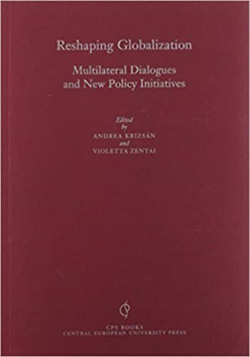 Zentai Violetta  Krizsn Andrea (szerk.) - Reshaping Globalization: Multilateral Dialogues and New Policy Initiatives