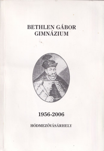 Bethlen G�bor Gimn�zium 1956-2006 H�dmez�v�s�rhely