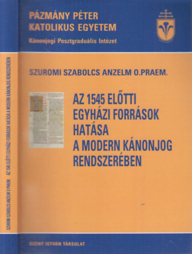 Szuromi Szabolcs Anzelm  (szerk.) - Az 1545 eltti egyhzi forrsok hatsa a modern knonjog rendszerben