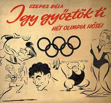 Szepes B�la - �gy gy�zt�k ti (h�t olimpia h�sei)