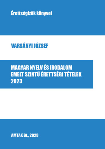 Varsányi József - Magyar nyelv és irodalom emelt szintű érettségi tételek - 2023