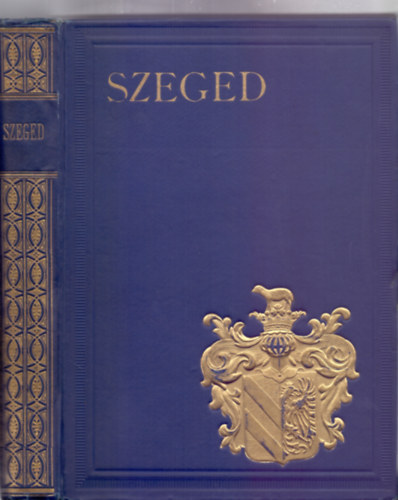 Szerkesztette: Kiss Ferenc / Tonelli Sndor Dr. / Sz. Szigethy Vilmos - Szeged (Magyar Vrosok Monogrfija)