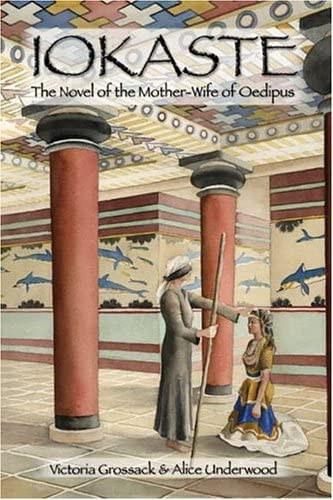 Alice Underwood Victoria Grossack - Iokaste: The Novel of the Mother-Wife of Oedipus ("Iokaste: Oidipusz anya-felesge regnye" angol nyelven)