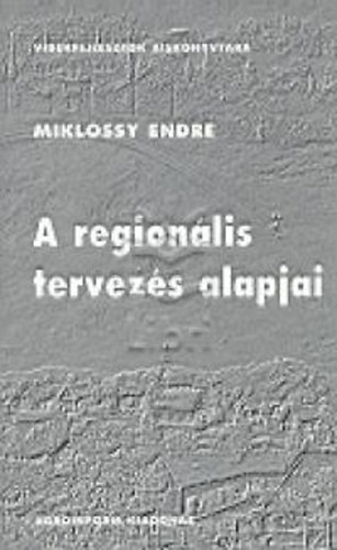 Miklssy Endre - A regionlis tervezs alapjai (Vidkfejlesztk kisknyvtra)