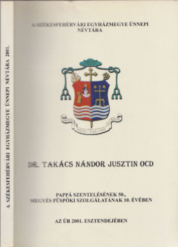 Mzessy Gergely  (szerk.) - dr. Takcs Sndor Jusztin OCD papp szentelsnek 50., megys pspki szolglatnak 10. vben (A Szkesfehrvri Egyhzmegye nnepi Nvtra)