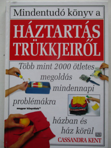 Cassandra Kent - Mindentud knyv a Hztarts trkkjeirl - Tbb mint 2000 tletes megolds mindennapi problmkra hzban s hz krl
