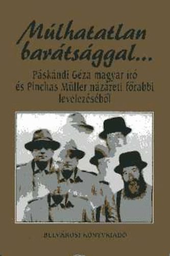 Páskándiné Sebők Anna - Múlhatatlan barátsággal... - Páskándi Géza magyar író és Pinchas Müller názáreti főrabbi levelezéséből