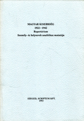 Kazai Magdolna - Magyar Kisebbség 1922-1942 Repertórium (Személy és helynevek analitikus mutatója)