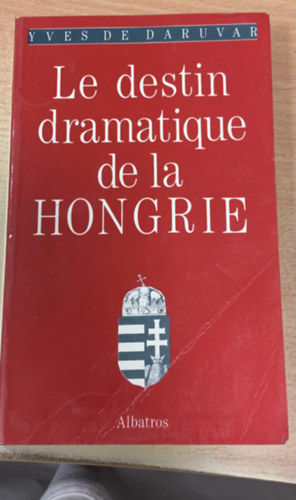 Yves de Daruvar - Le destin dramatique de la Hongrie - Trianon ou la Hongrie cartele
