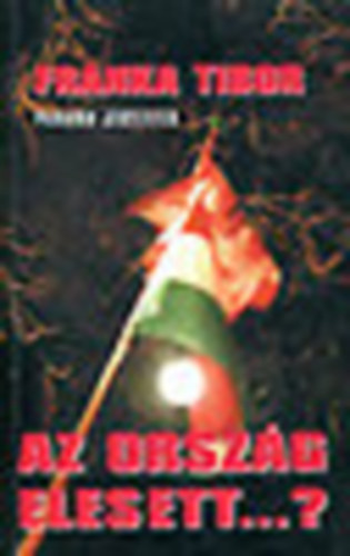 Franka Tibor - Az orsz�g elesett...?